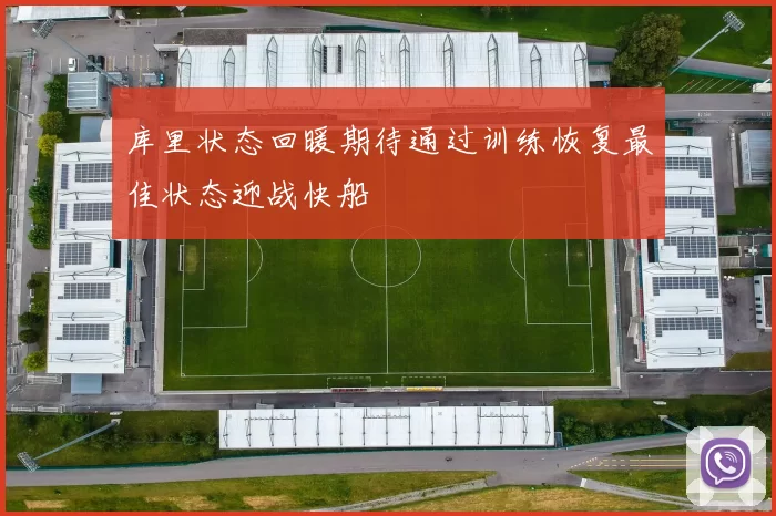 库里状态回暖期待通过训练恢复最佳状态迎战快船